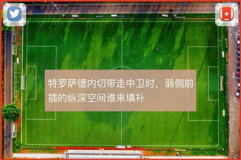 特罗萨德内切带走中卫时，弱侧前插的纵深空间谁来填补