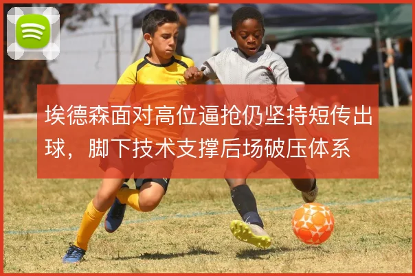 埃德森面对高位逼抢仍坚持短传出球，脚下技术支撑后场破压体系