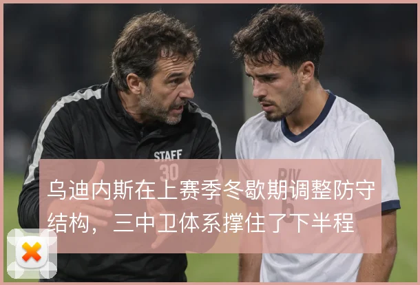 乌迪内斯在上赛季冬歇期调整防守结构,三中卫体系撑住了下半程