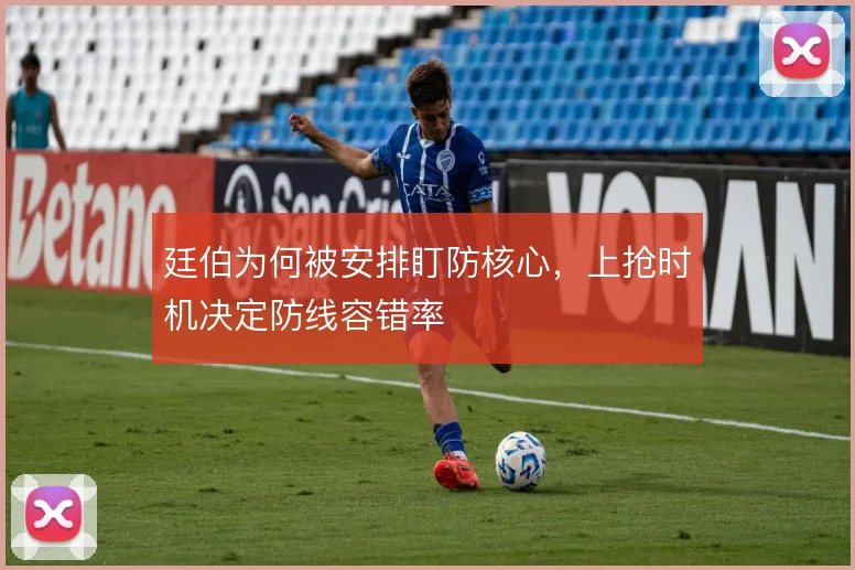 廷伯为何被安排盯防核心，上抢时机决定防线容错率
