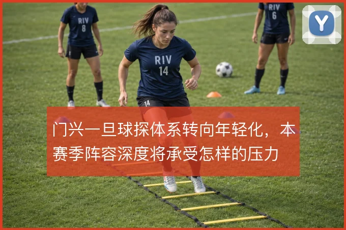 门兴一旦球探体系转向年轻化，本赛季阵容深度将承受怎样的压力