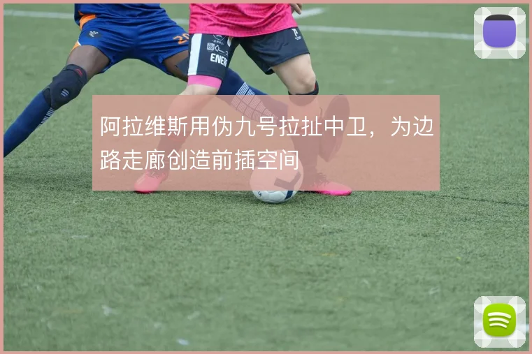阿拉维斯用伪九号拉扯中卫,为边路走廊创造前插空间