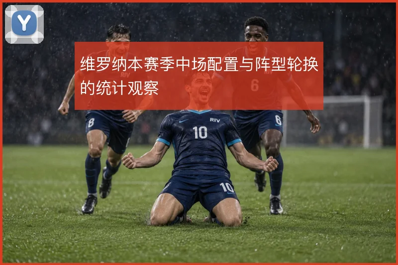 维罗纳本赛季中场配置与阵型轮换的统计观察