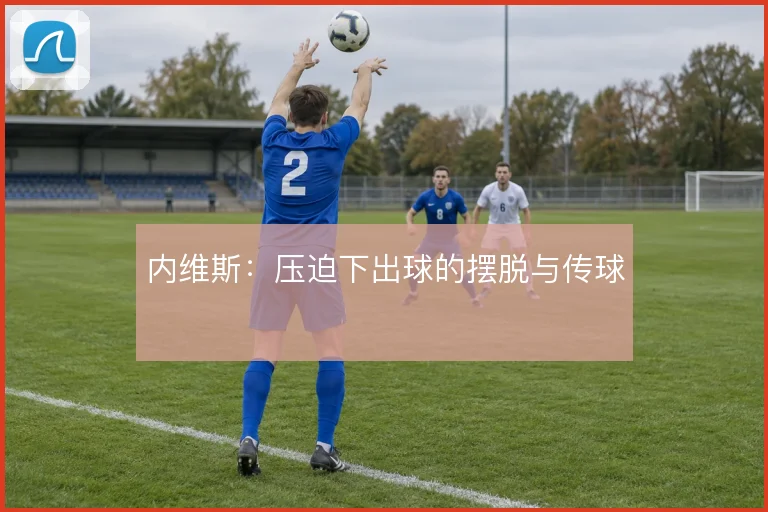 内维斯：压迫下出球的摆脱与传球