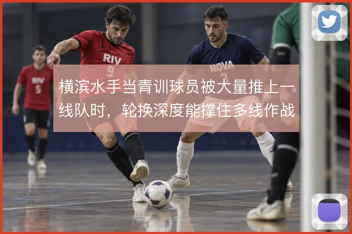 横滨水手当青训球员被大量推上一线队时，轮换深度能撑住多线作战吗