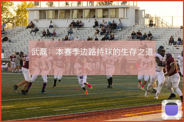 武磊:本赛季边路持球的生存之道