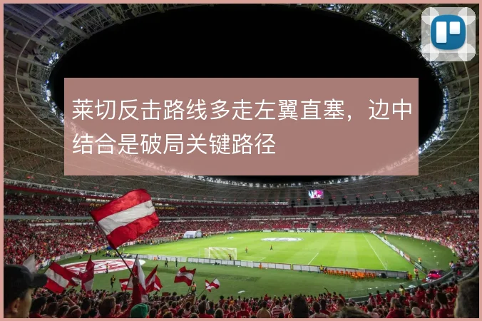 莱切反击路线多走左翼直塞,边中结合是破局关键路径
