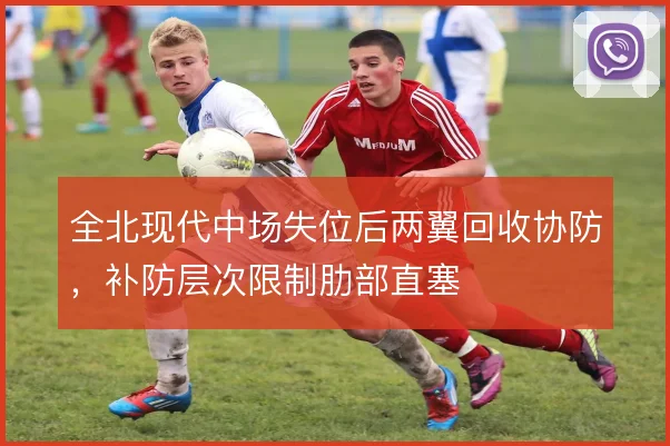 全北现代中场失位后两翼回收协防，补防层次限制肋部直塞