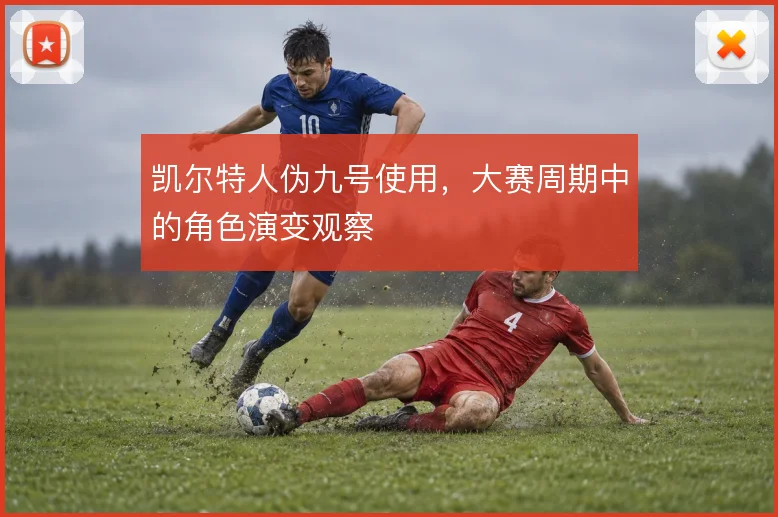 凯尔特人伪九号使用,大赛周期中的角色演变观察